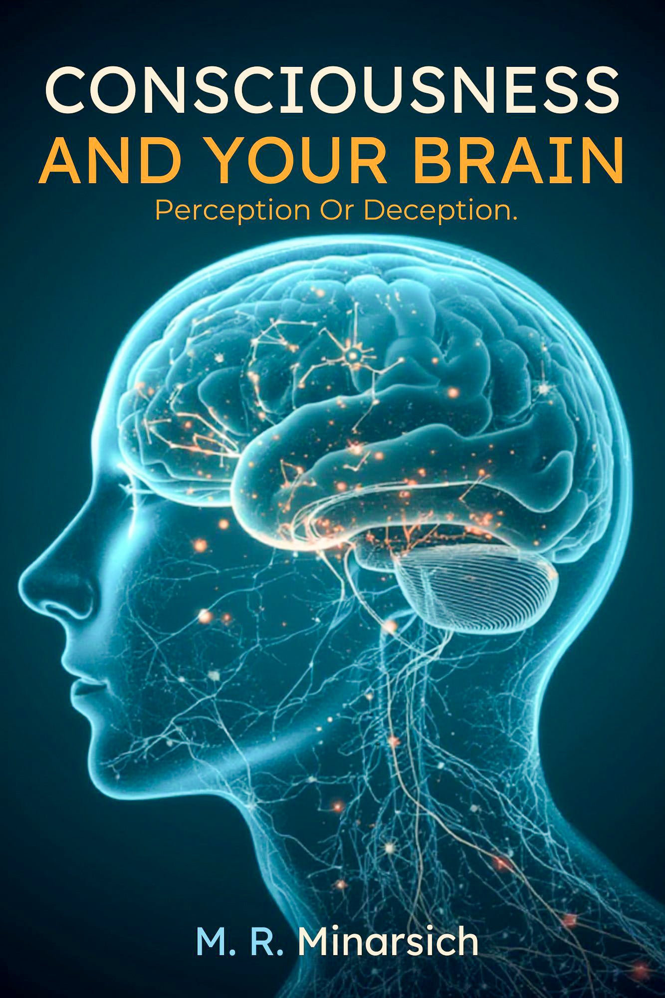 Consciousness And Your Brain; Perception, Or Deception