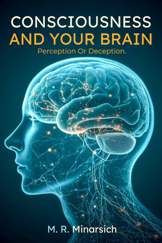 Consciousness And Your Brain; Perception, Or Deception